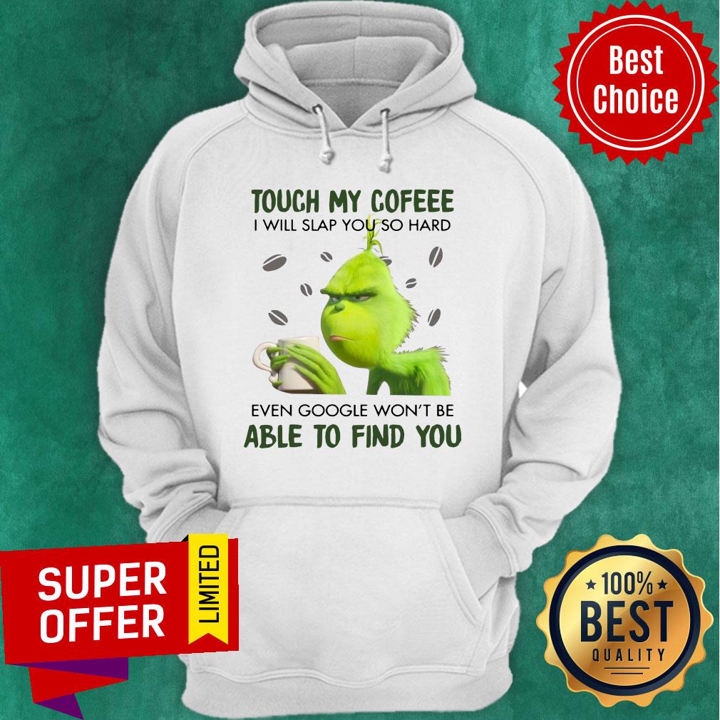 Grinch Touch My Coffee I Will Slap You So Hard Even Google Won’t Be Able To Find You Shirt - Image 3