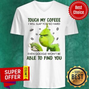 Alternative view of Grinch Touch My Coffee I Will Slap You So Hard Even Google Won’t Be Able To Find You Shirt