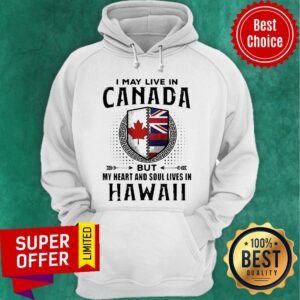 Alternative view of I May Live In Canada But My Heart And Soul Lives In Hawaii Shirt