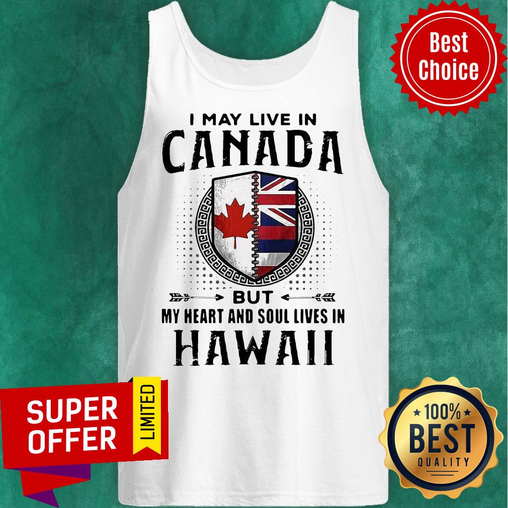 I May Live In Canada But My Heart And Soul Lives In Hawaii Shirt - Image 4