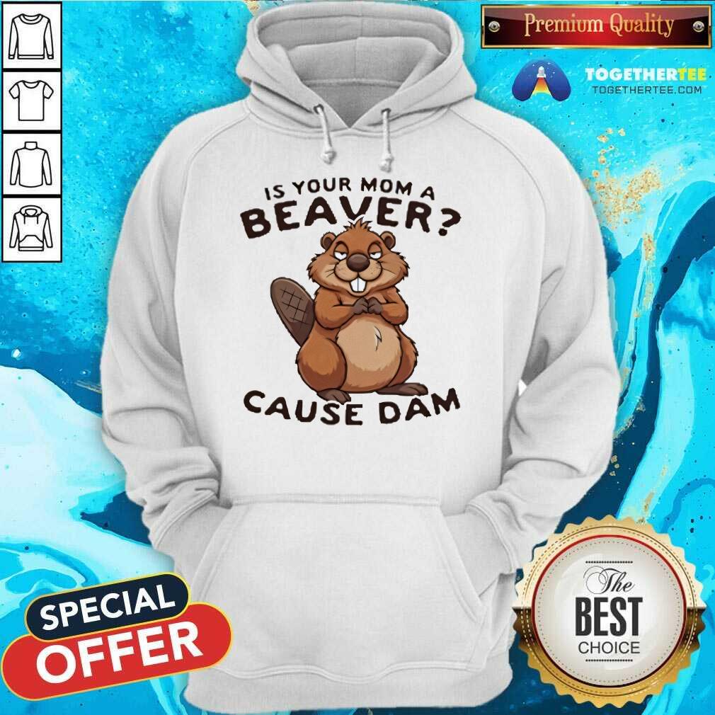 Nice Is Your Mom A Beaver Cause Dam T-Shirt - Image 5