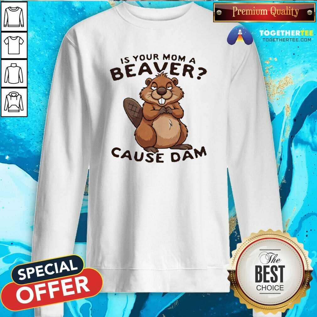 Nice Is Your Mom A Beaver Cause Dam T-Shirt - Image 4
