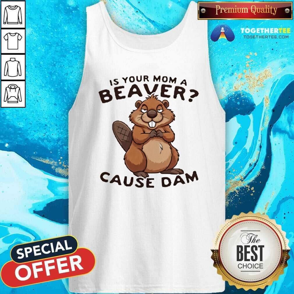 Nice Is Your Mom A Beaver Cause Dam T-Shirt - Image 3