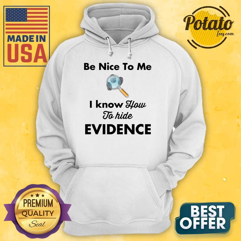 Be Nice To Me I Know How To Hide Evidence Shirt - Image 3