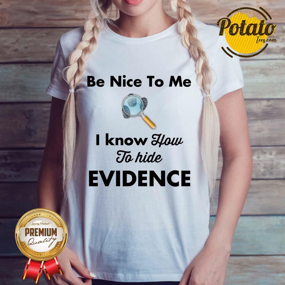 Be Nice To Me I Know How To Hide Evidence Shirt - Image 2