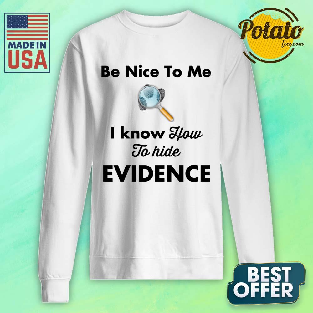 Be Nice To Me I Know How To Hide Evidence Shirt - Image 5