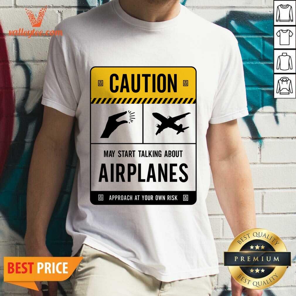 Caution May Start Talking About Airplanes Shirt