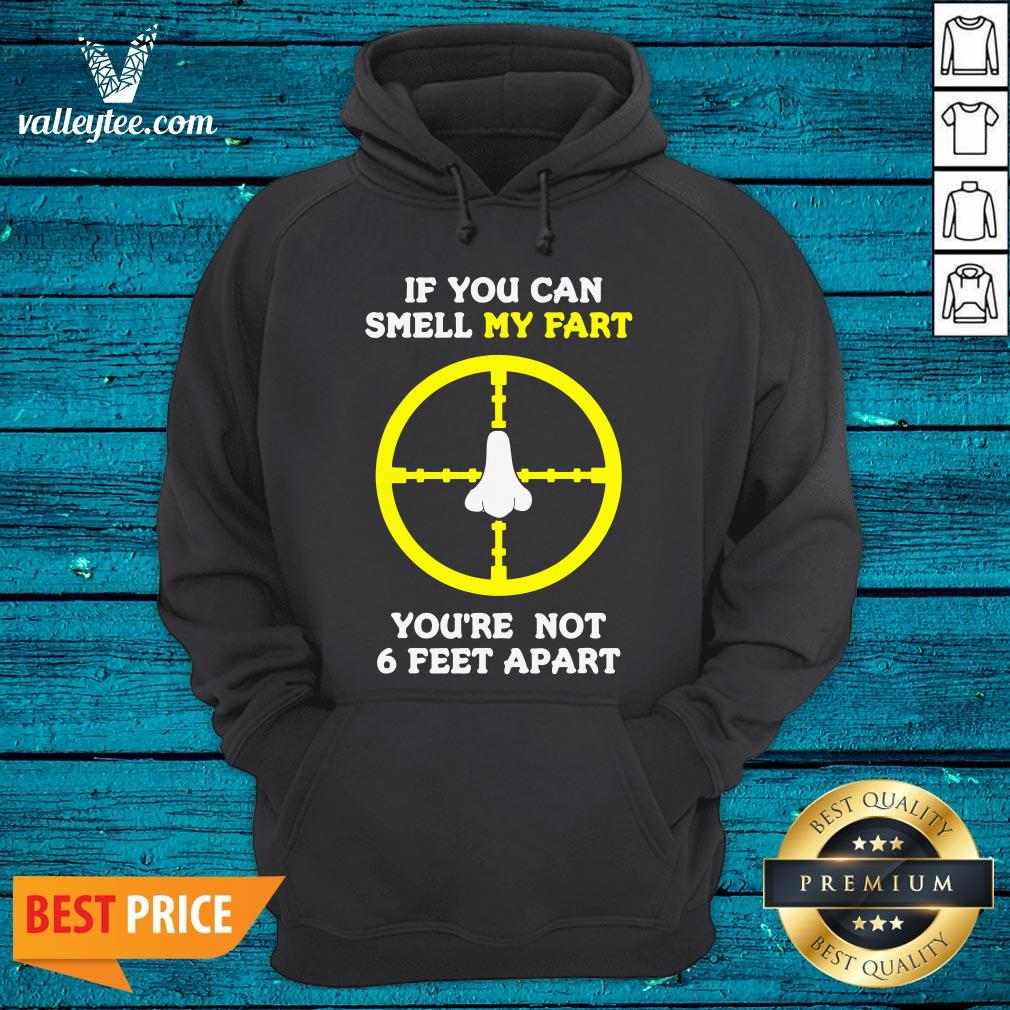 Official If You Can Smell My Fart You're Not 6 Feet Apart Funny Quote Shirt - Image 2