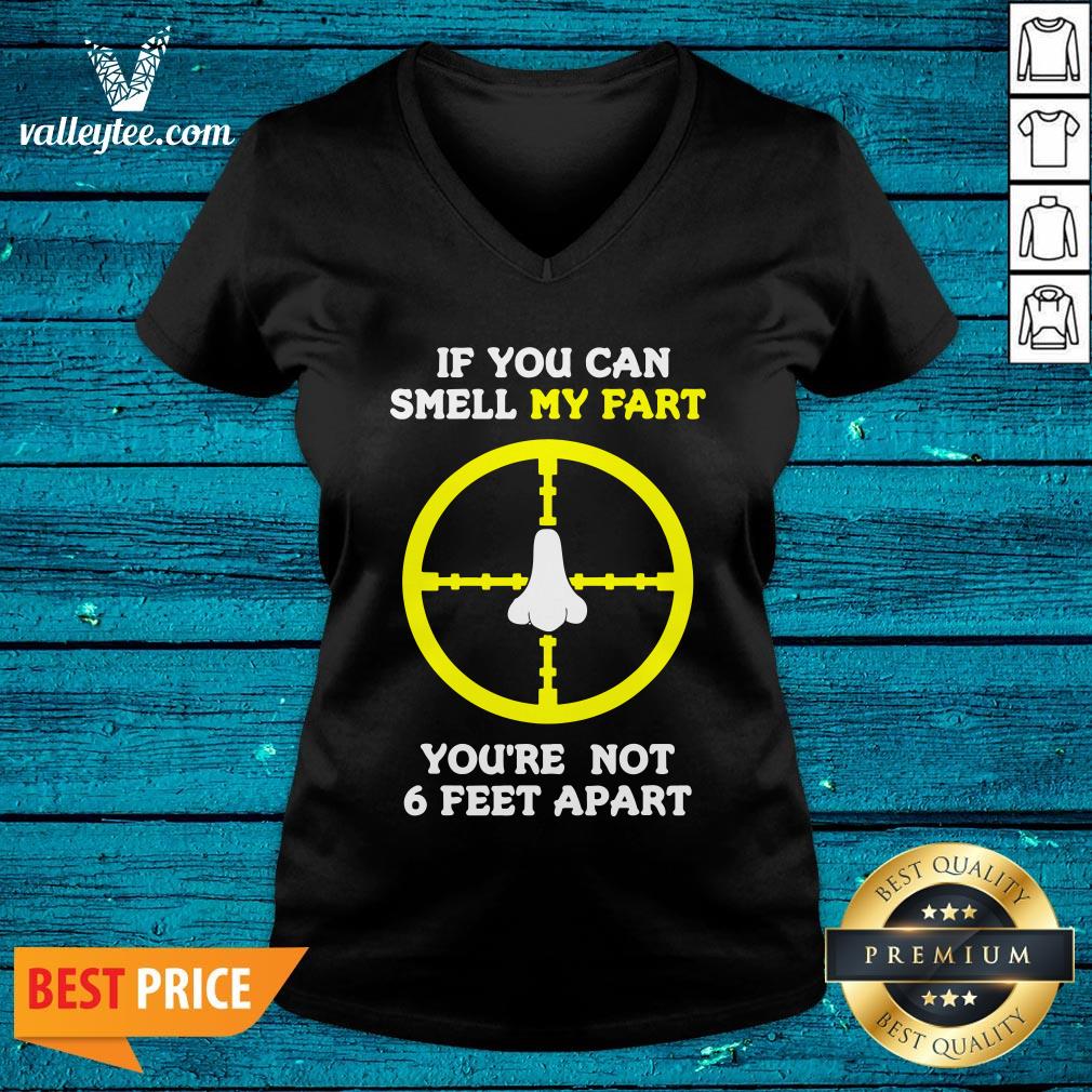 Official If You Can Smell My Fart You're Not 6 Feet Apart Funny Quote Shirt - Image 3