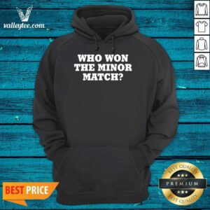 Alternative view of Who Won The Minor Match Shirt