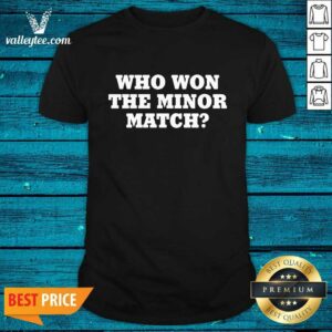 Who Won The Minor Match Shirt