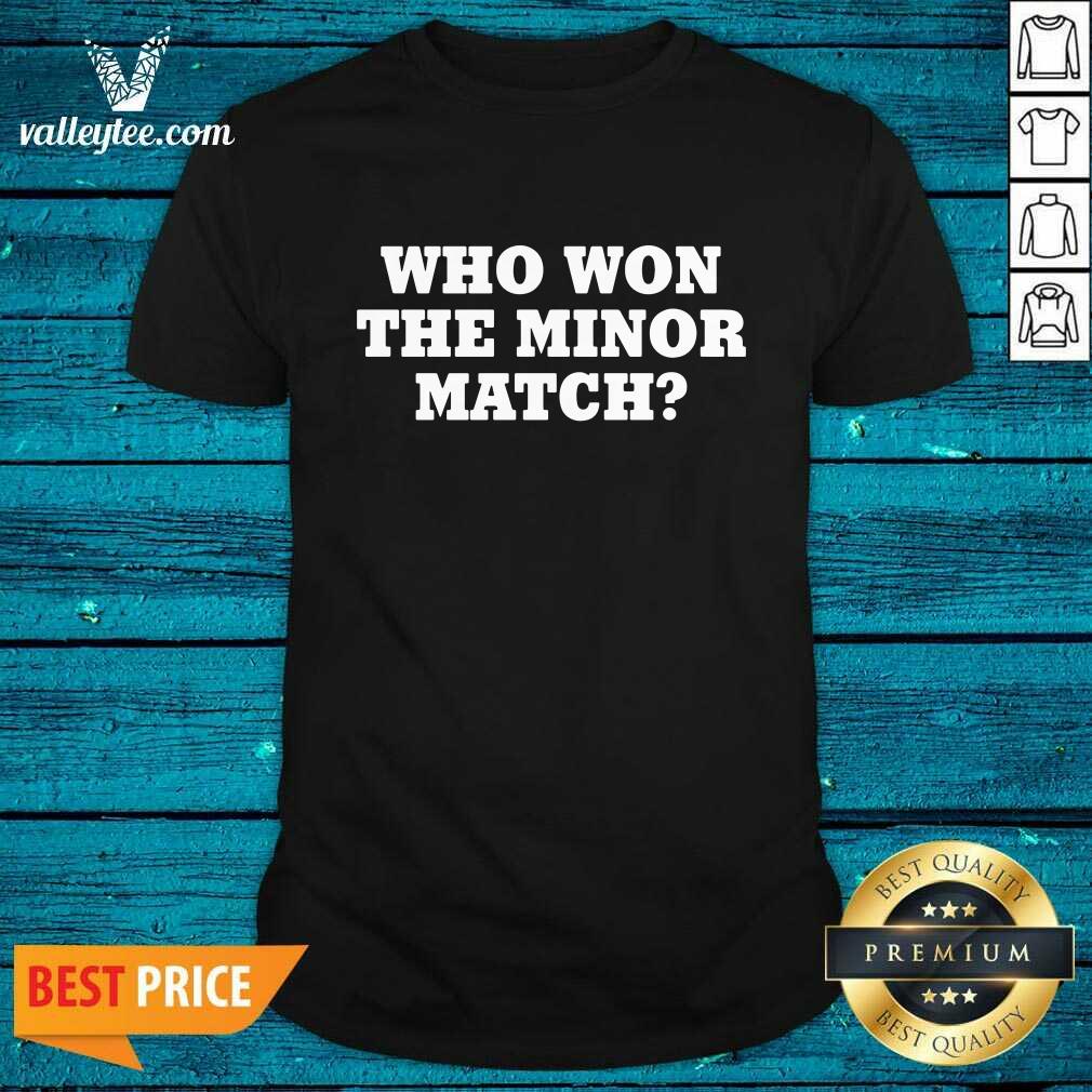 Who Won The Minor Match Shirt