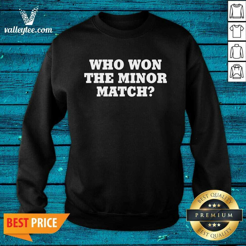 Who Won The Minor Match Shirt - Image 5