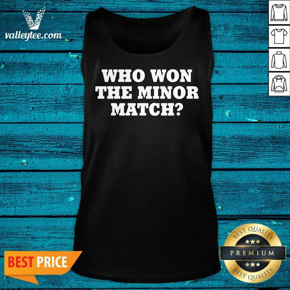 Who Won The Minor Match Shirt - Image 4