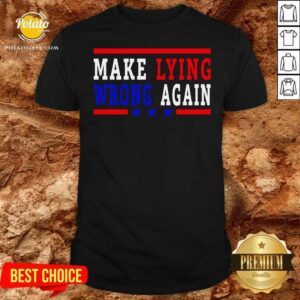 Good Make Lying Wrong Again 2021 Shirt