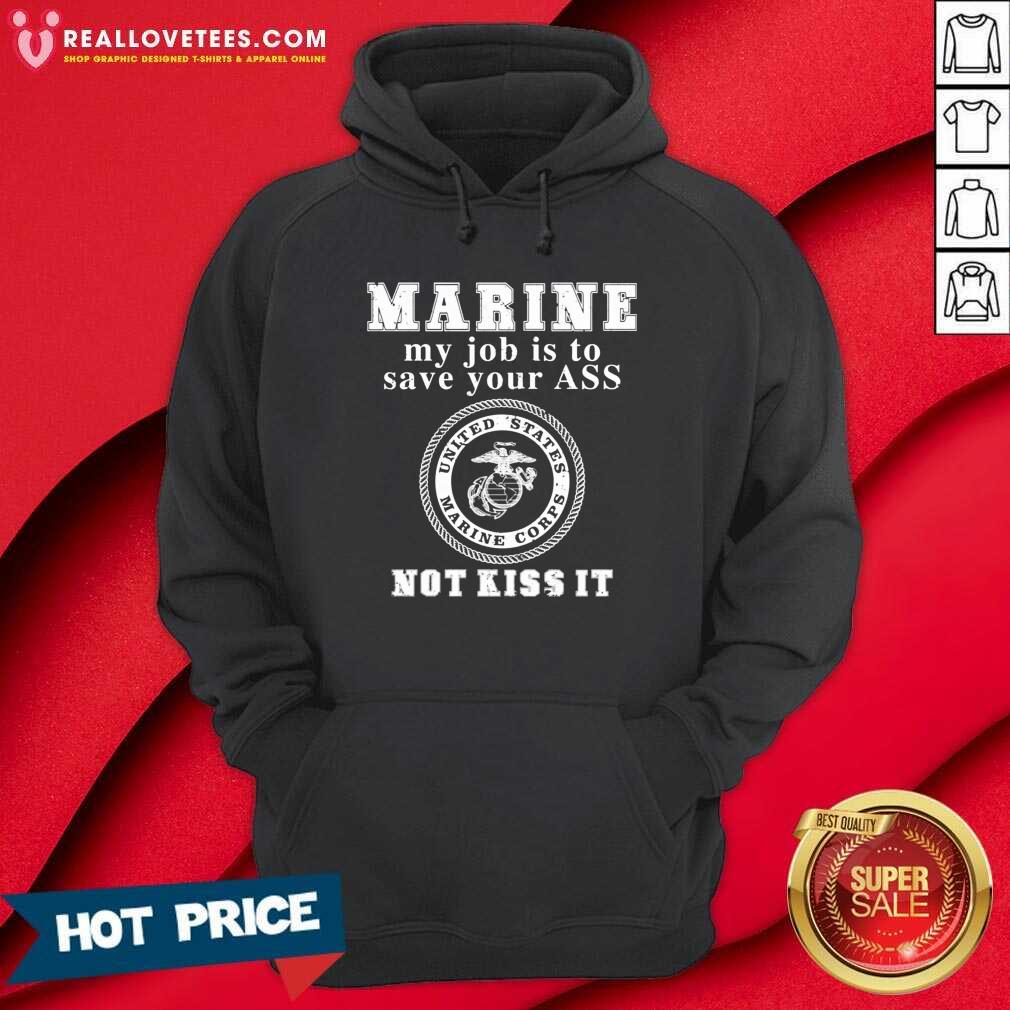 Nice Marine My Job Is To Save Your Ass Not Kiss It Shirt - Image 4