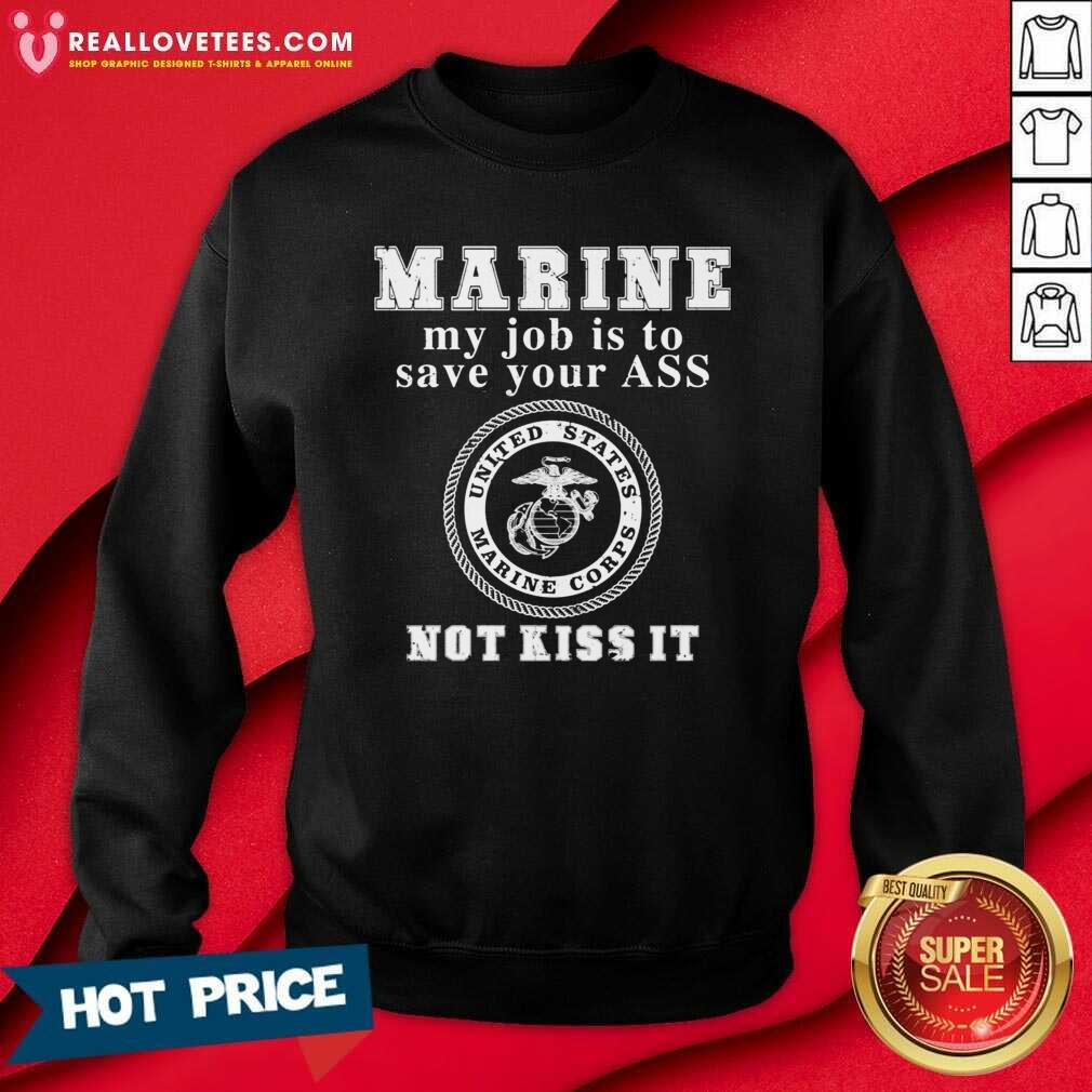 Nice Marine My Job Is To Save Your Ass Not Kiss It Shirt - Image 3