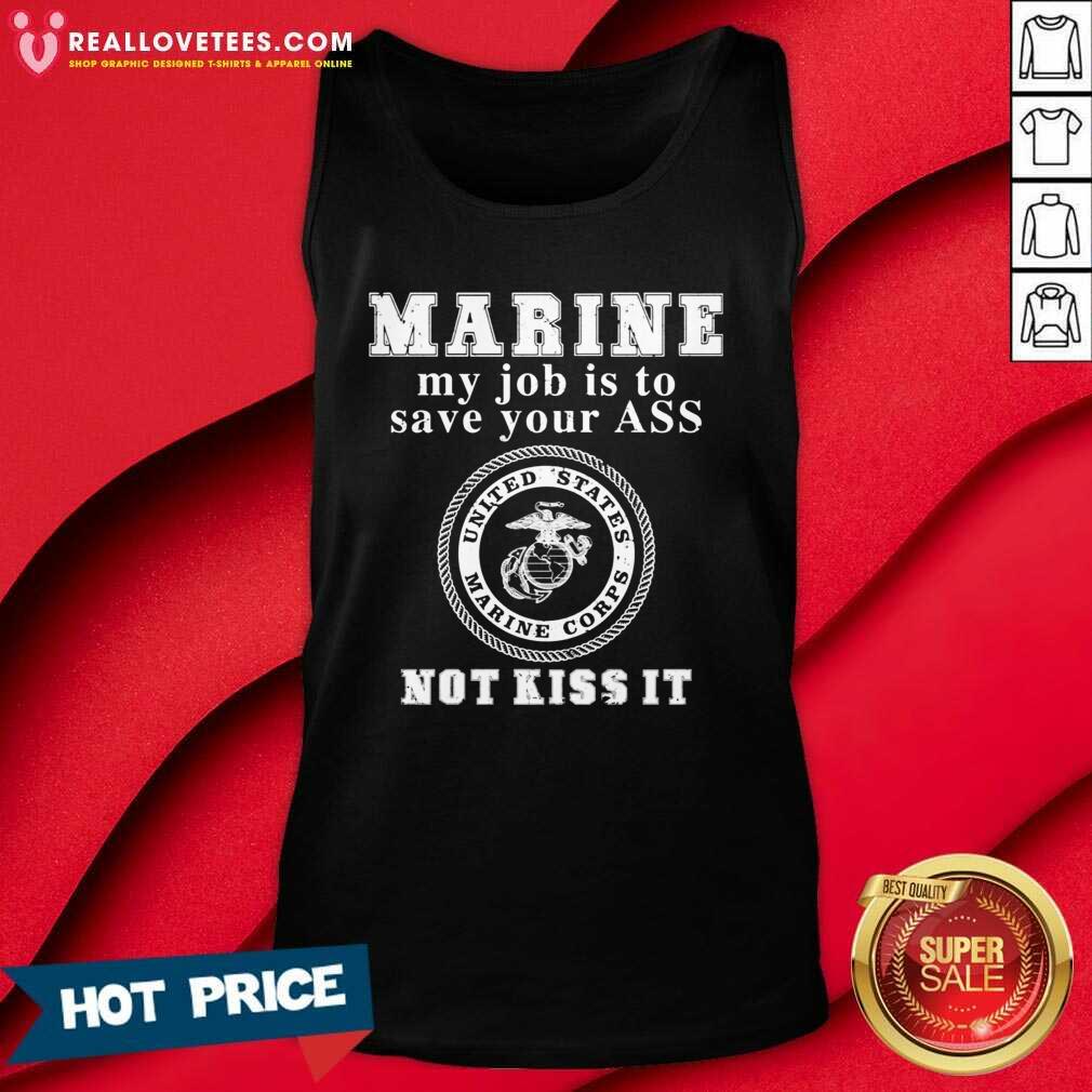 Nice Marine My Job Is To Save Your Ass Not Kiss It Shirt - Image 2