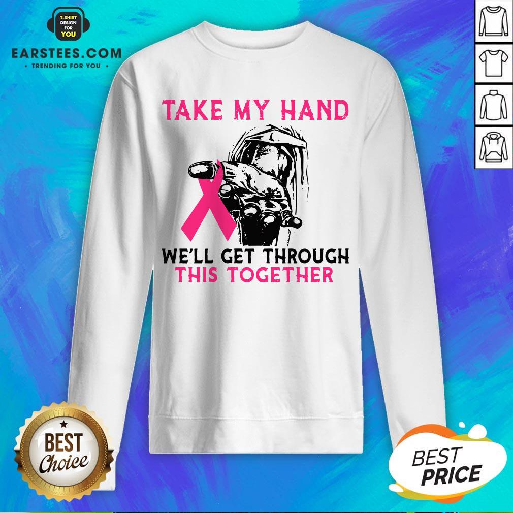 Funny Breast Cancer Take My Hand We’ll Get Through This Together Shirt - Image 2