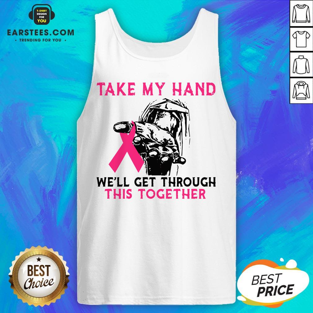 Funny Breast Cancer Take My Hand We’ll Get Through This Together Shirt - Image 5