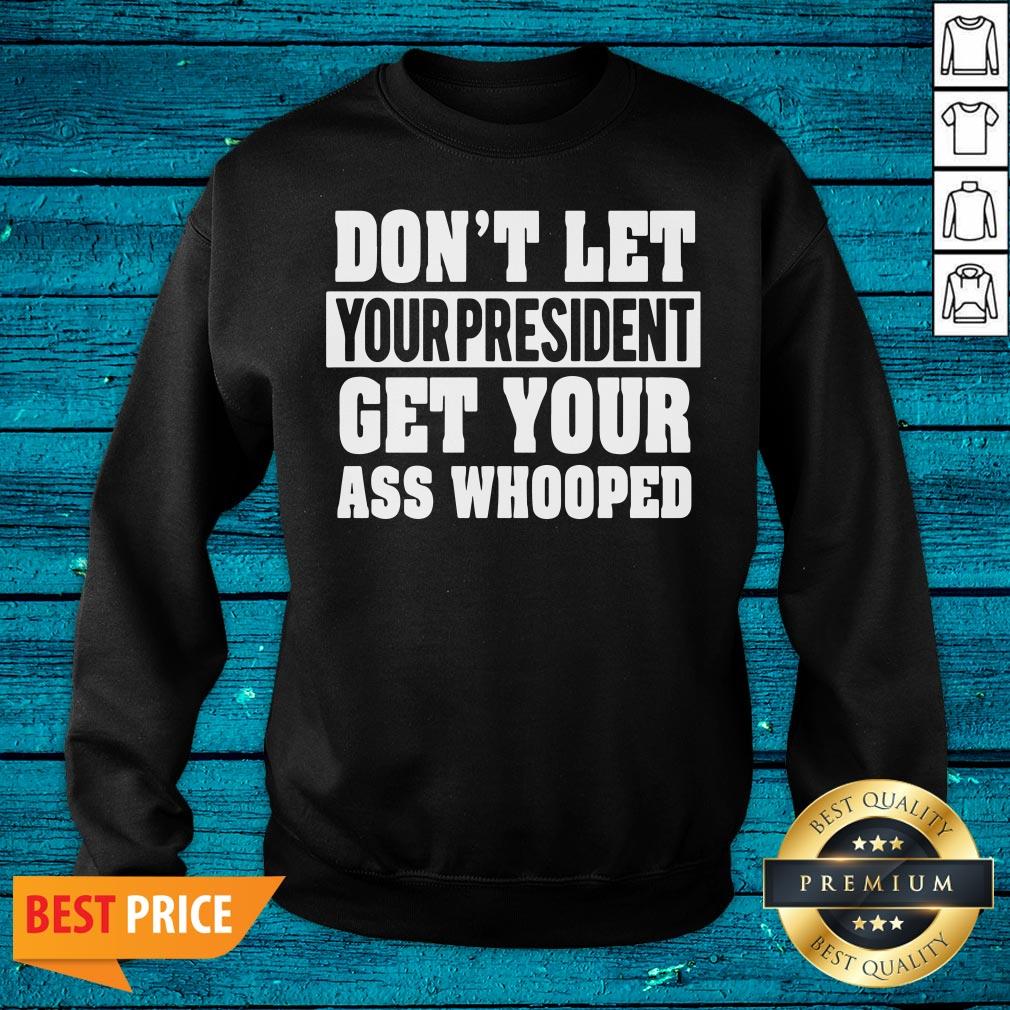 Funny Don't Let Your President Get Your Ass Whooped Shirt - Image 3