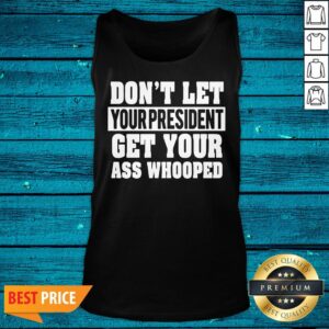 Alternative view of Funny Don't Let Your President Get Your Ass Whooped Shirt