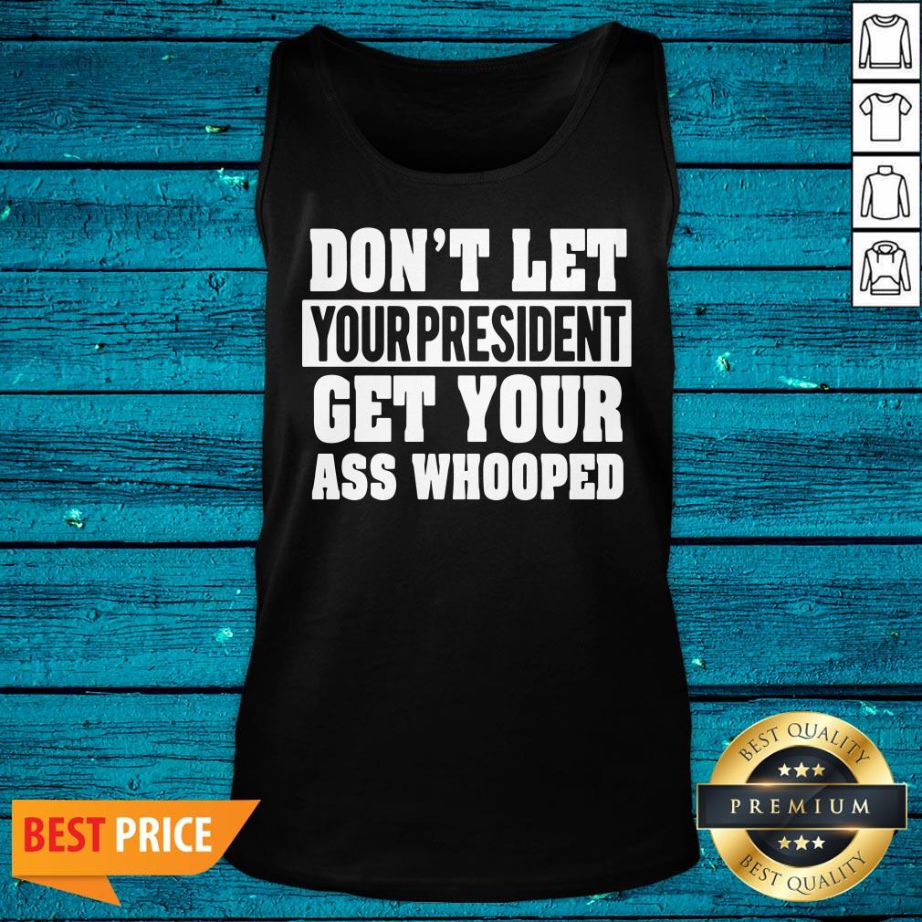 Funny Don't Let Your President Get Your Ass Whooped Shirt - Image 2