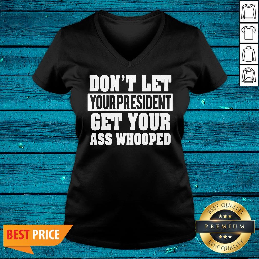Funny Don't Let Your President Get Your Ass Whooped Shirt - Image 5