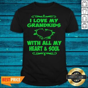 Good I Love My Grandkids With All My Heart and Soul Shirt
