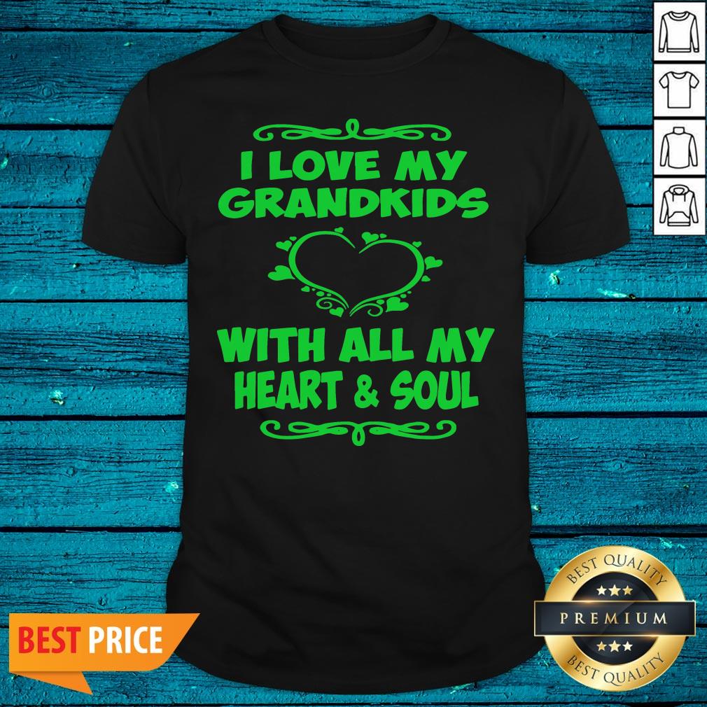 Good I Love My Grandkids With All My Heart and Soul Shirt