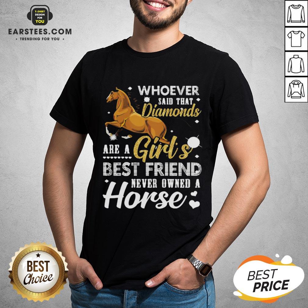Good Whoever Said That Diamonds Are A Girl’s Best Friend Never Owned A Horse Shirt