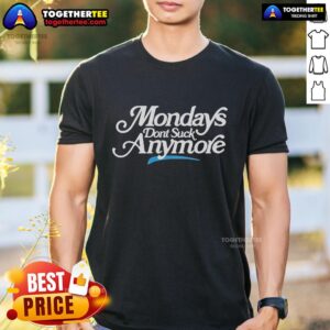 Official La Platica Mondays Don't Suck Anymore T-Shirt