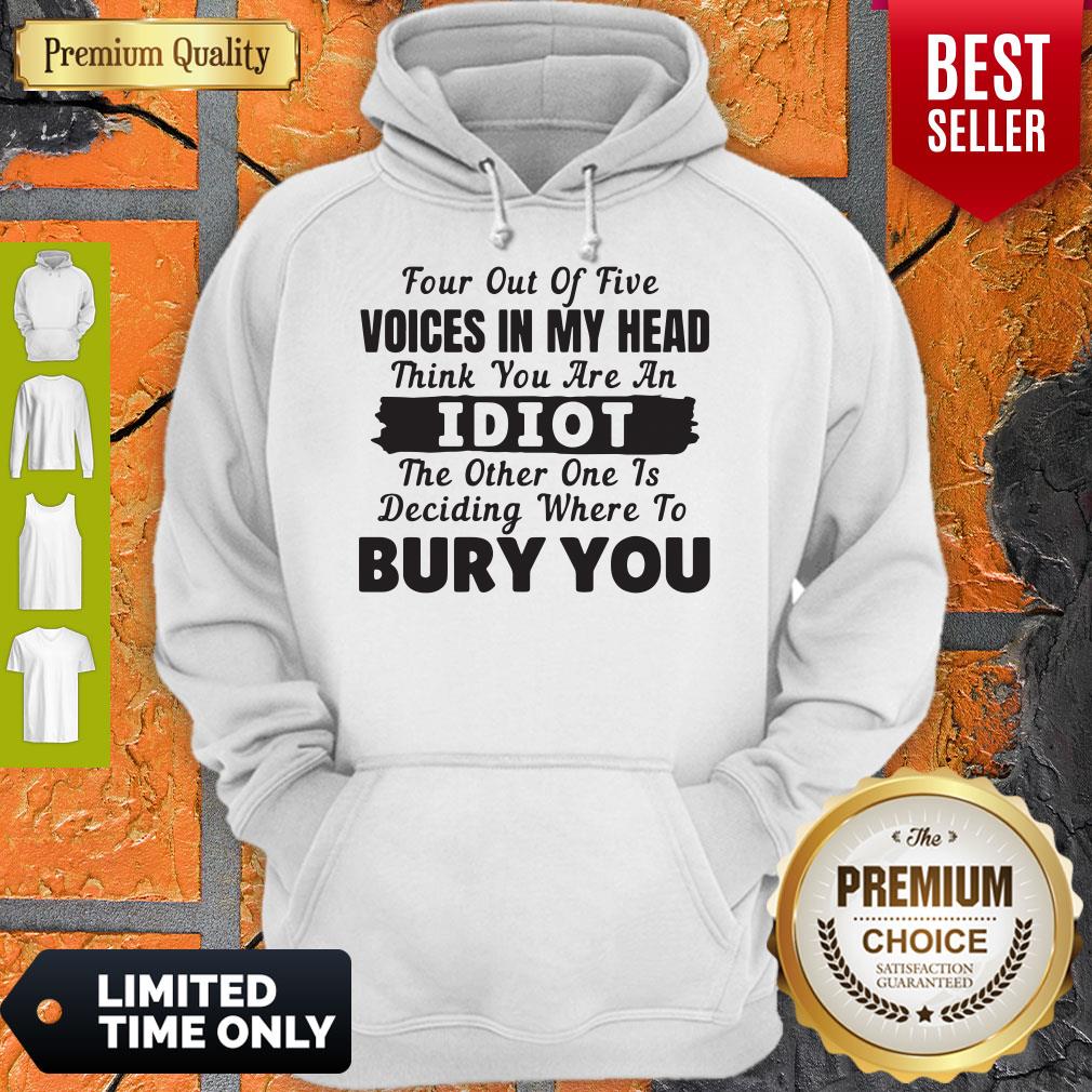 Four Out Of Five Voices In My Head Think You Are An Idiot The Other One Is Deciding Where To Bury You Shirt - Image 3