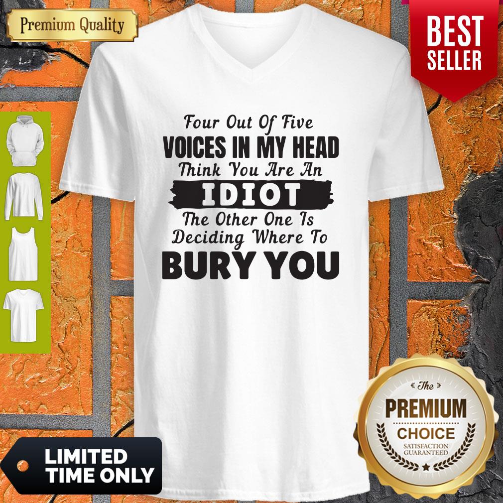 Four Out Of Five Voices In My Head Think You Are An Idiot The Other One Is Deciding Where To Bury You Shirt - Image 4
