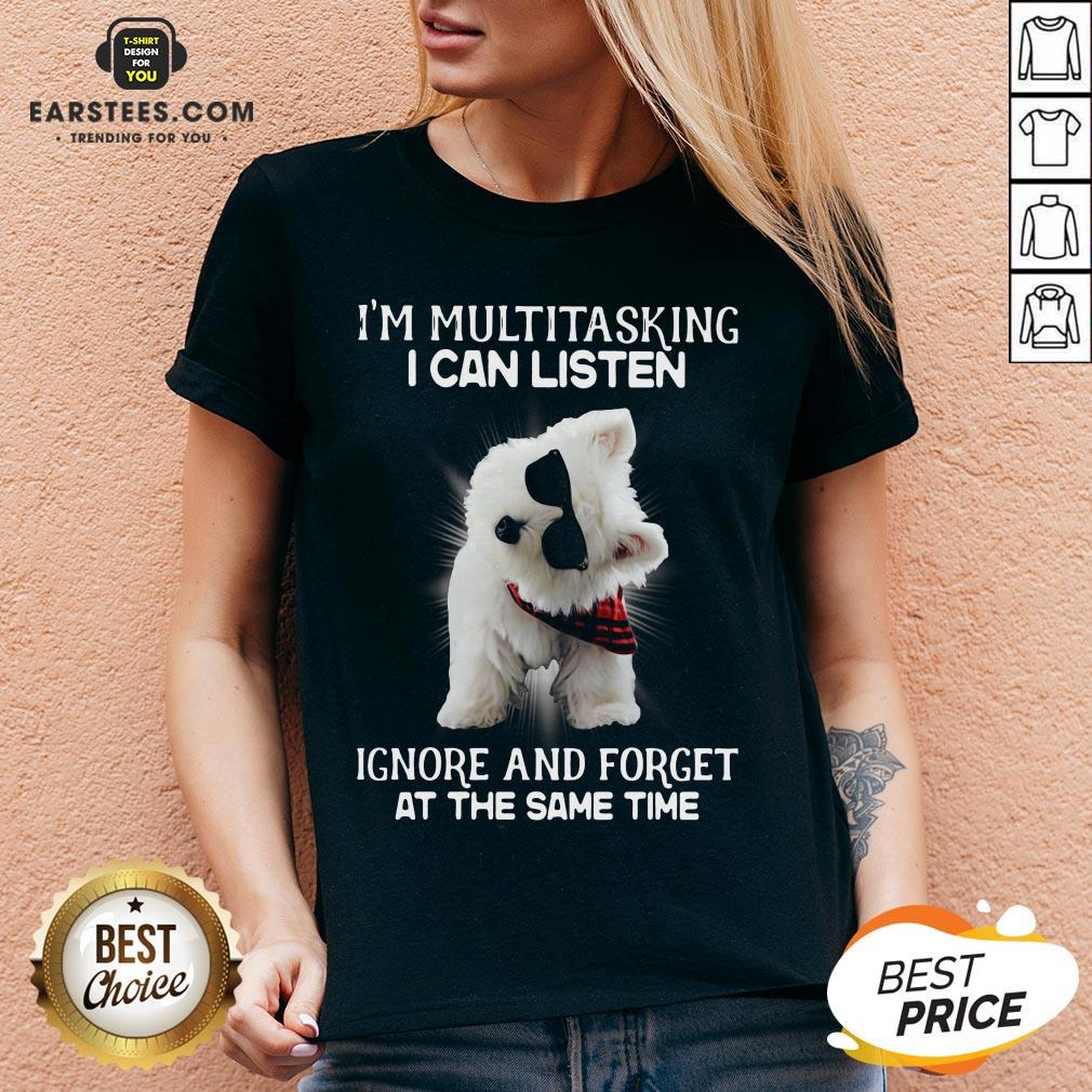 Hot Westie I’m Multitasking I Can Listen Ignore And Forget At The Same Time Shirt - Image 5