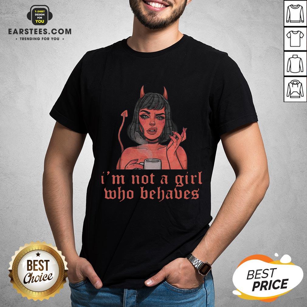 Nice I’m Not A Girl Who Behaves T-Shirt