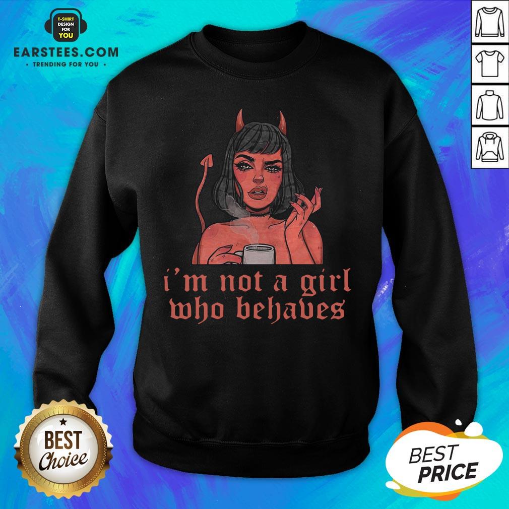 Nice I’m Not A Girl Who Behaves T-Shirt - Image 5