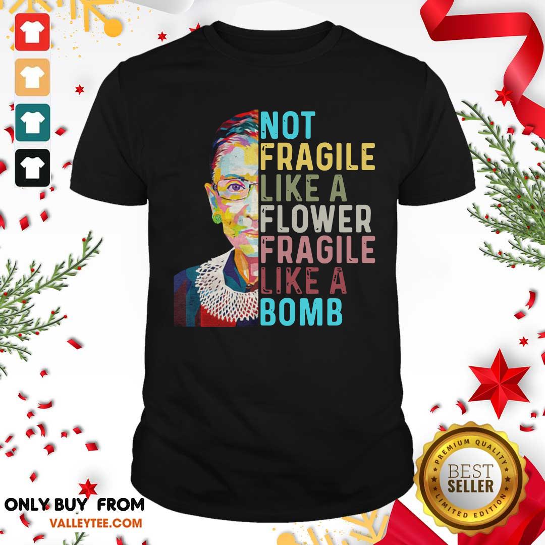 Nice Ruth Bader Ginsburg Not Fragile Like A Flower Fragile Like A Bomb Shirt