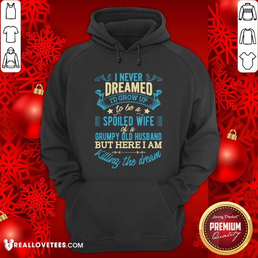 Pro I Never Dreamed To Be A Spoiled Wife Of A Grumpy Old Husband Shirt - Image 4