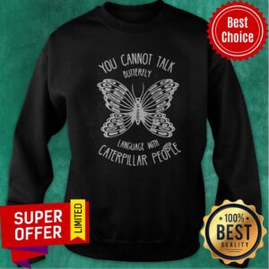Alternative view of You Cannot Talk Butterfly Language With Caterpillar People Butterflies Shirt