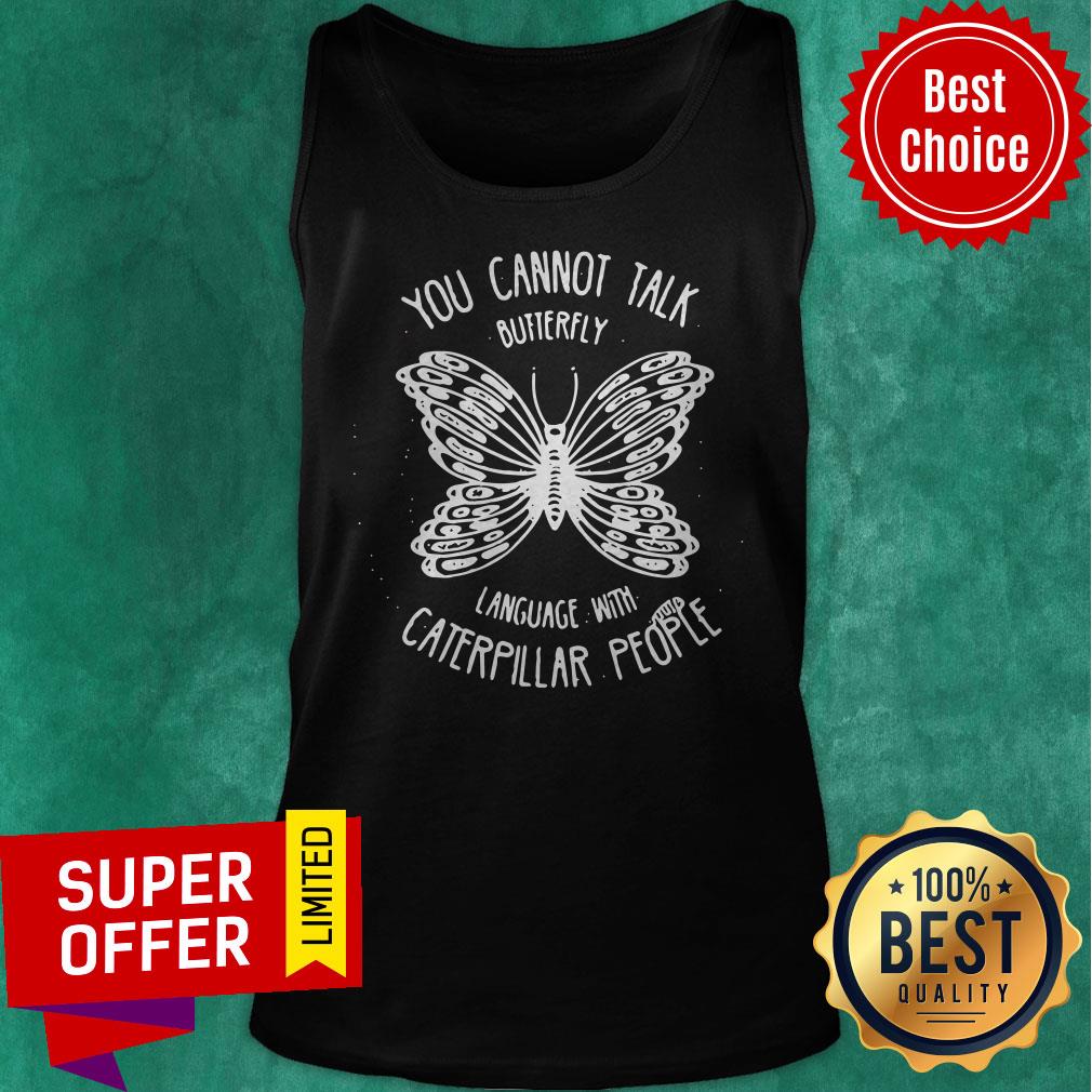 You Cannot Talk Butterfly Language With Caterpillar People Butterflies Shirt - Image 4
