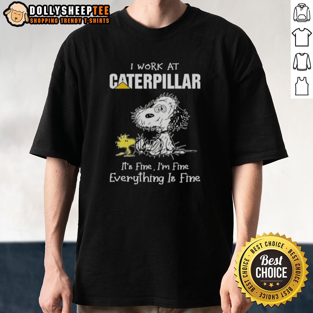 Cute Tired Snoopy I Work At Caterpillar It's Fine I'm Fine Everything Is Fine T-Shirt