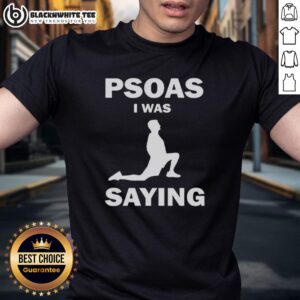 Good Psoas I Was Saying T-Shirt