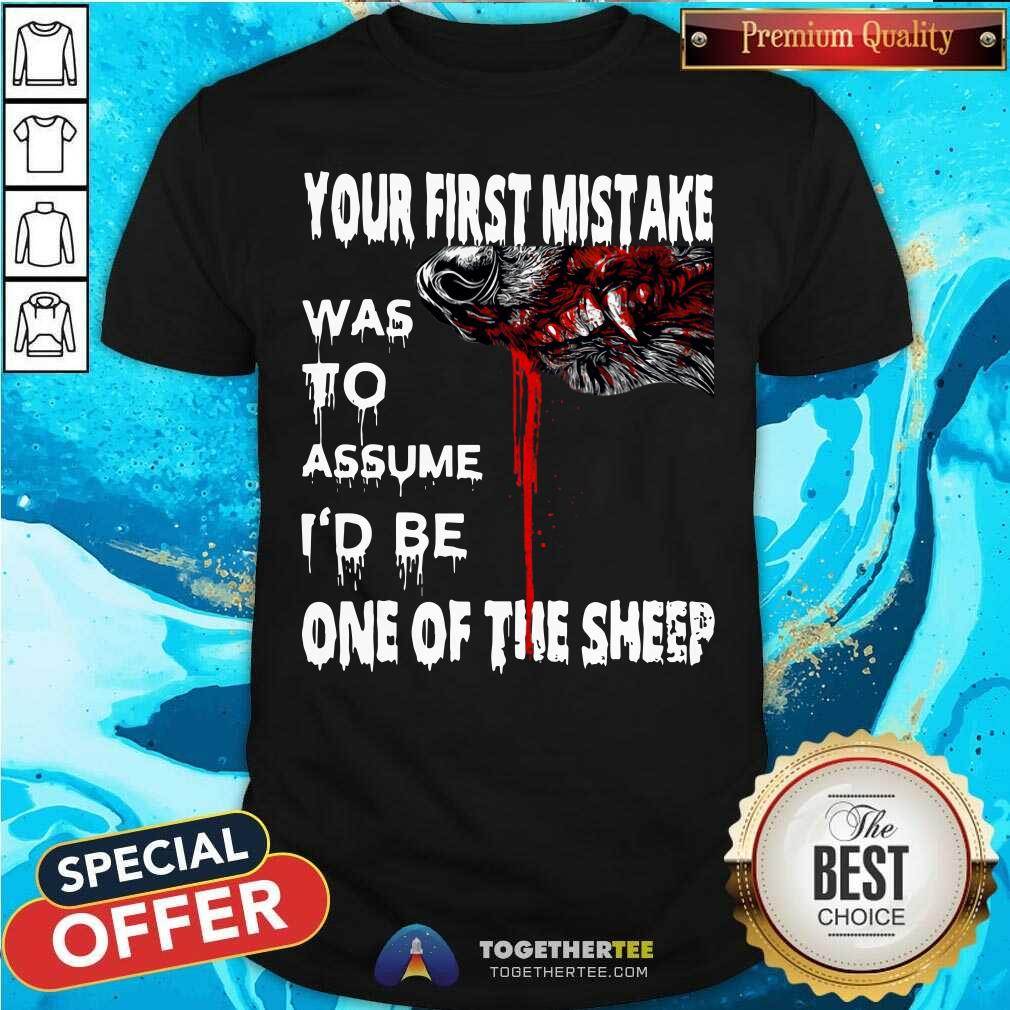 Nice Your First Mistake Was To Assume Be One Of The Sheep Shirt