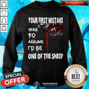 Alternative view of Nice Your First Mistake Was To Assume Be One Of The Sheep Shirt