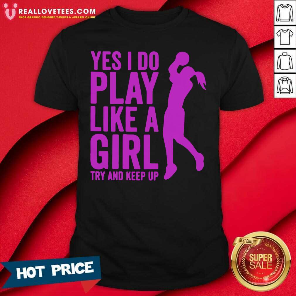 Pro Yes I Do Play Like A Girl Try And Keep Up 2021 Shirt