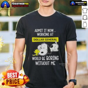 Top Snoopy And Woodstock Admit It Now Working At Dollar General Would Be Boring Without Me T-Shirt
