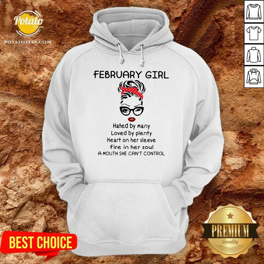 Pretty February Girl Hated By Many Loved By Plenty Heart On Her Sleeve Fire In Her Soul A Mouth She Can’t Control Shirt - Image 5