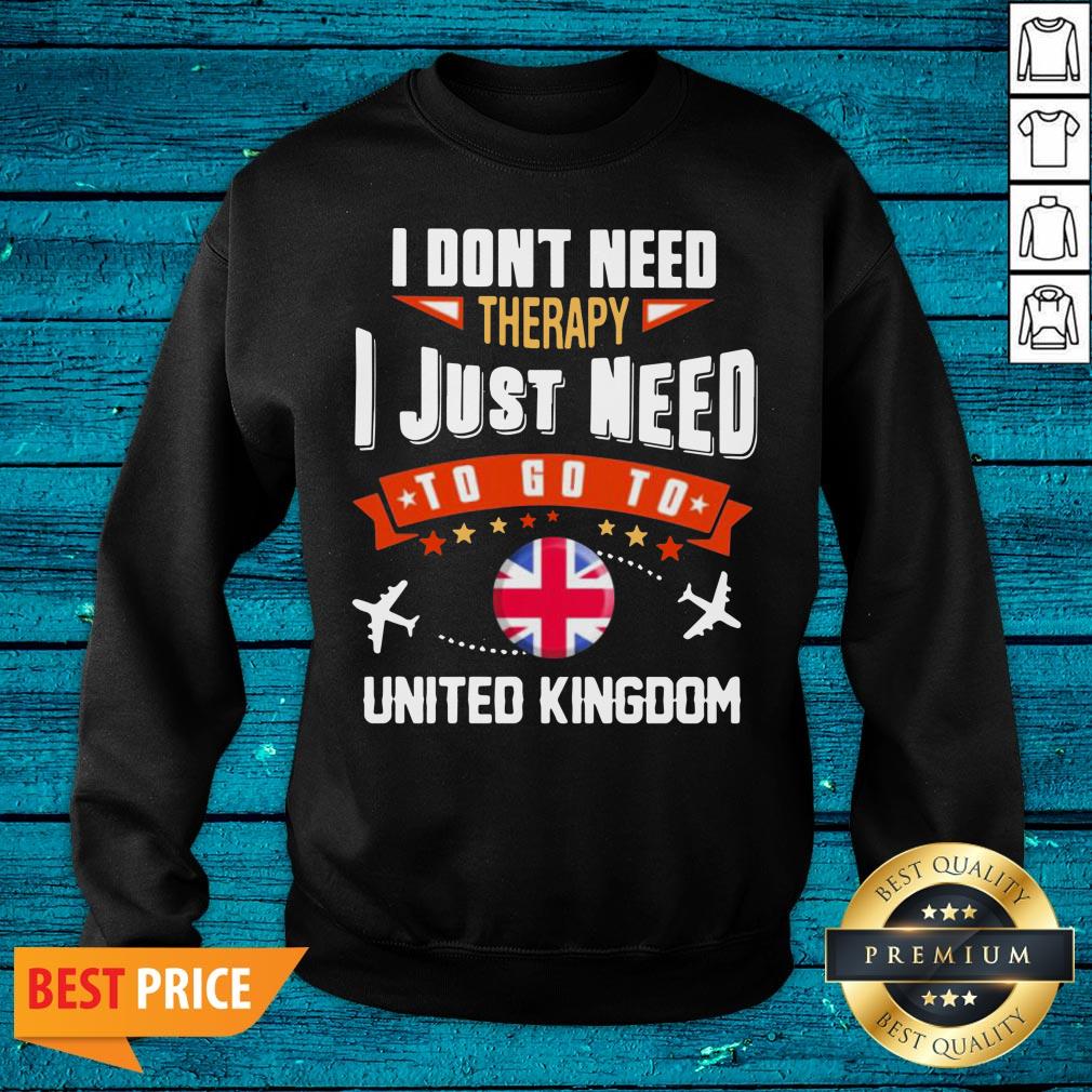 Top I Don'T Need Therapy I Just Need To Go To United Kingdom Shirt - Image 5