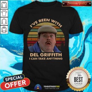 Funny I’ve Been With Del Griffith I Can Take Anything Vintage Shirt